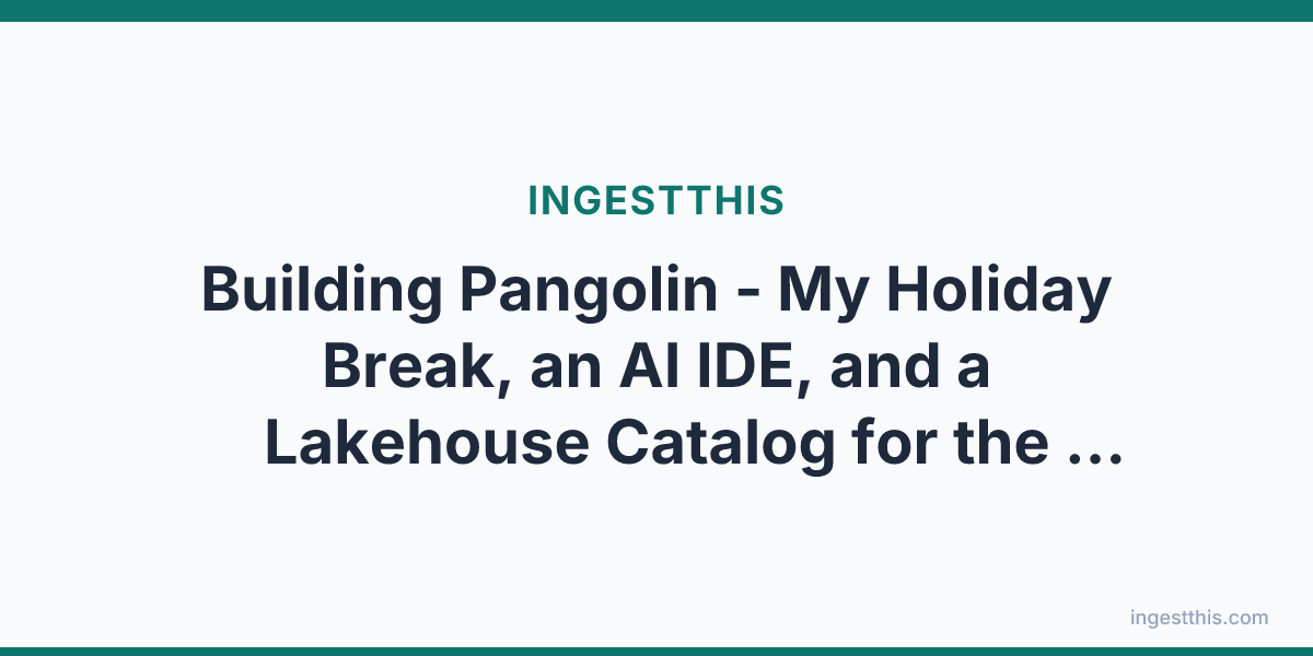 Building Pangolin - My Holiday Break, an AI IDE, and a Lakehouse Catalog for the Curious