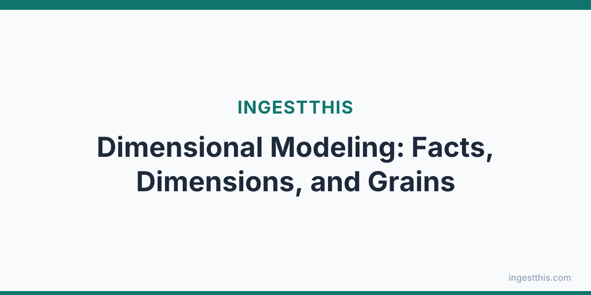 Dimensional Modeling: Facts, Dimensions, and Grains