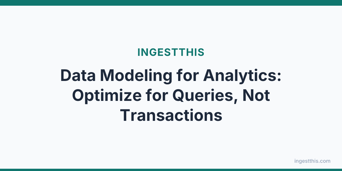Data Modeling for Analytics: Optimize for Queries, Not Transactions