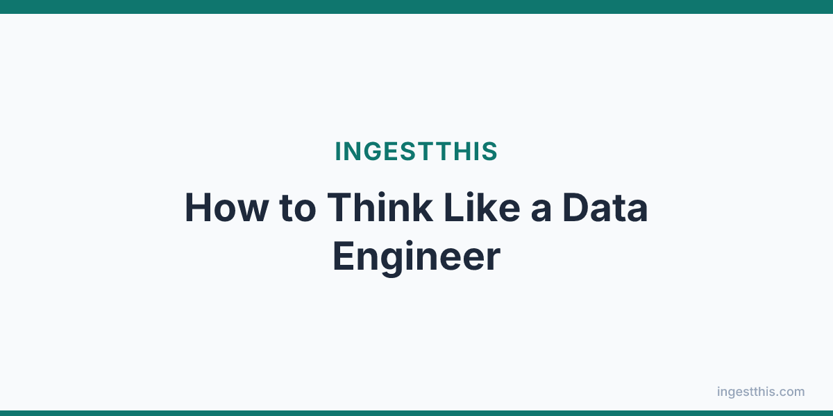 How to Think Like a Data Engineer