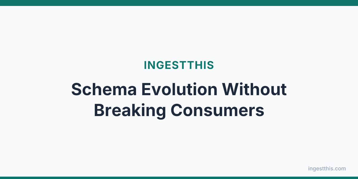 Schema Evolution Without Breaking Consumers