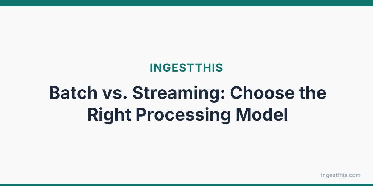 Batch vs. Streaming: Choose the Right Processing Model