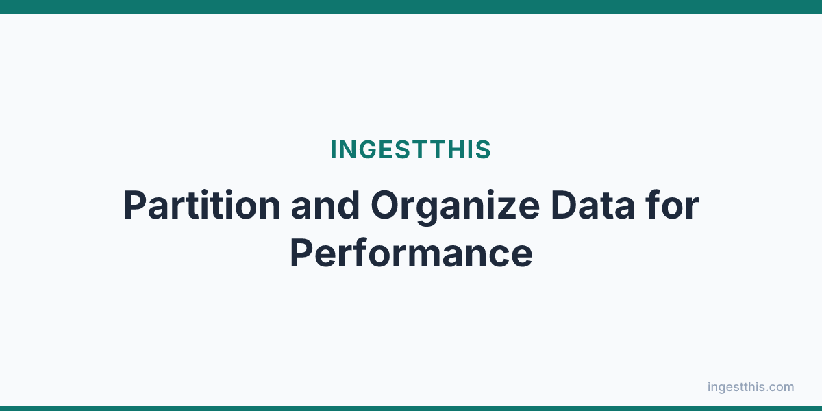 Partition and Organize Data for Performance