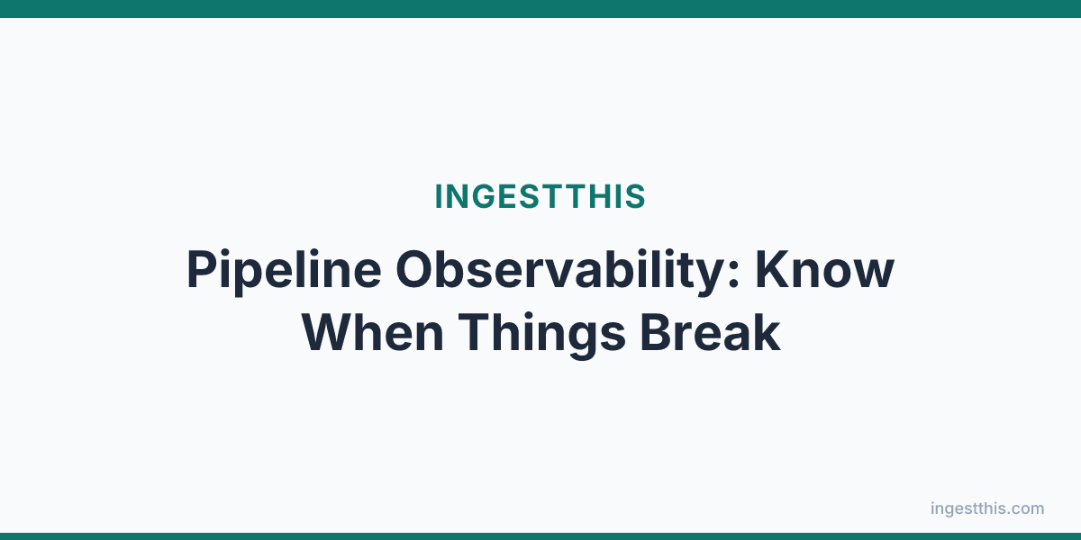 Pipeline Observability: Know When Things Break