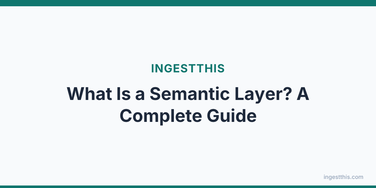 What Is a Semantic Layer? A Complete Guide