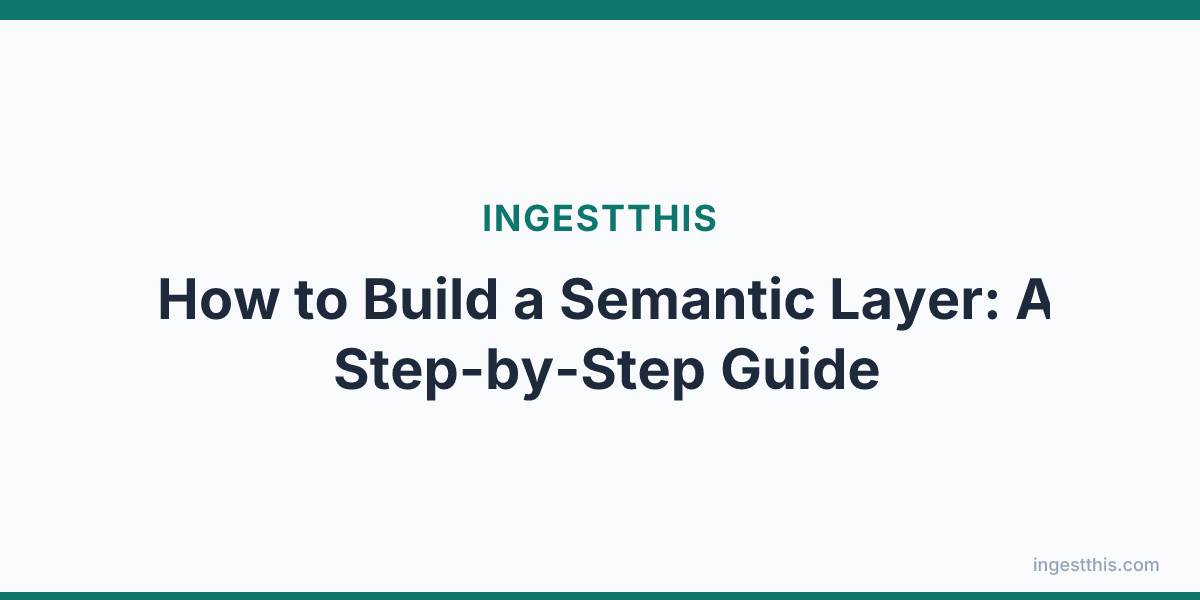 How to Build a Semantic Layer: A Step-by-Step Guide