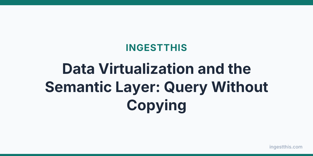 Data Virtualization and the Semantic Layer: Query Without Copying