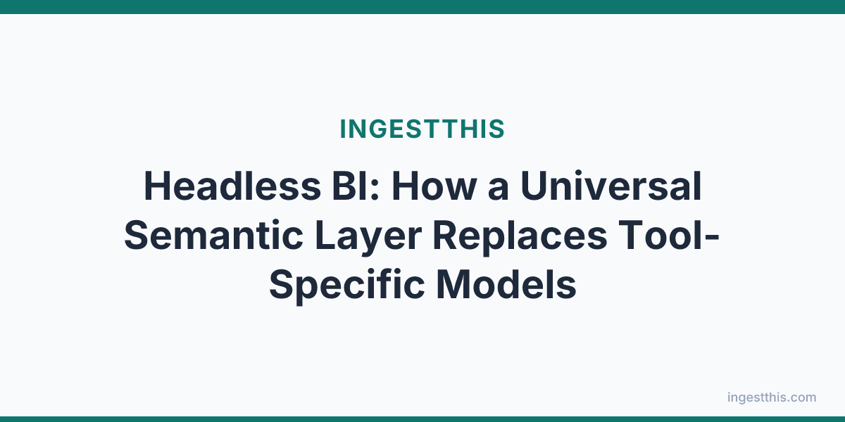 Headless BI: How a Universal Semantic Layer Replaces Tool-Specific Models