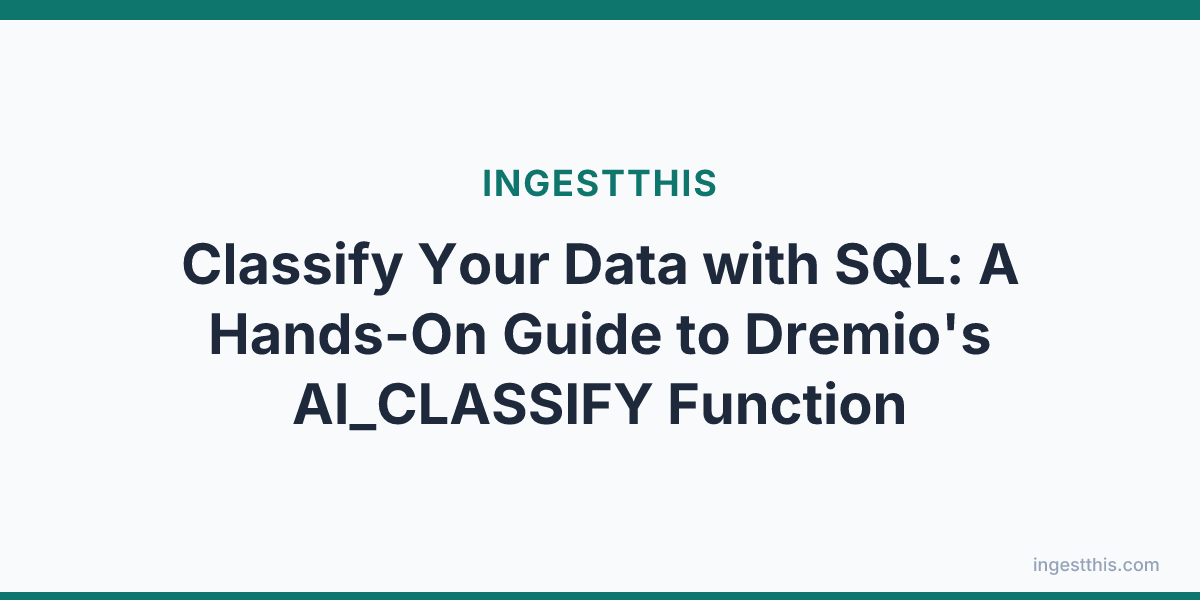 Classify Your Data with SQL: A Hands-On Guide to Dremio's AI_CLASSIFY Function