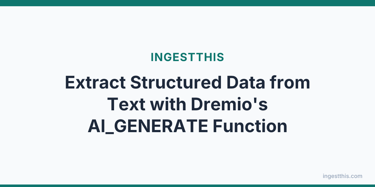 Extract Structured Data from Text with Dremio's AI_GENERATE Function