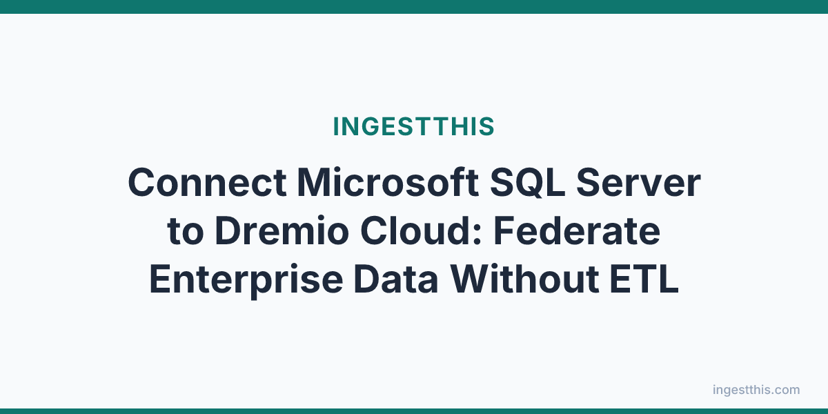 Connect Microsoft SQL Server to Dremio Cloud: Federate Enterprise Data Without ETL