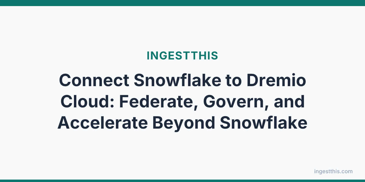 Connect Snowflake to Dremio Cloud: Federate, Govern, and Accelerate Beyond Snowflake