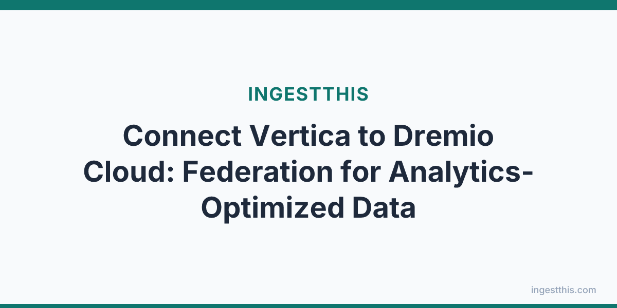 Connect Vertica to Dremio Cloud: Federation for Analytics-Optimized Data