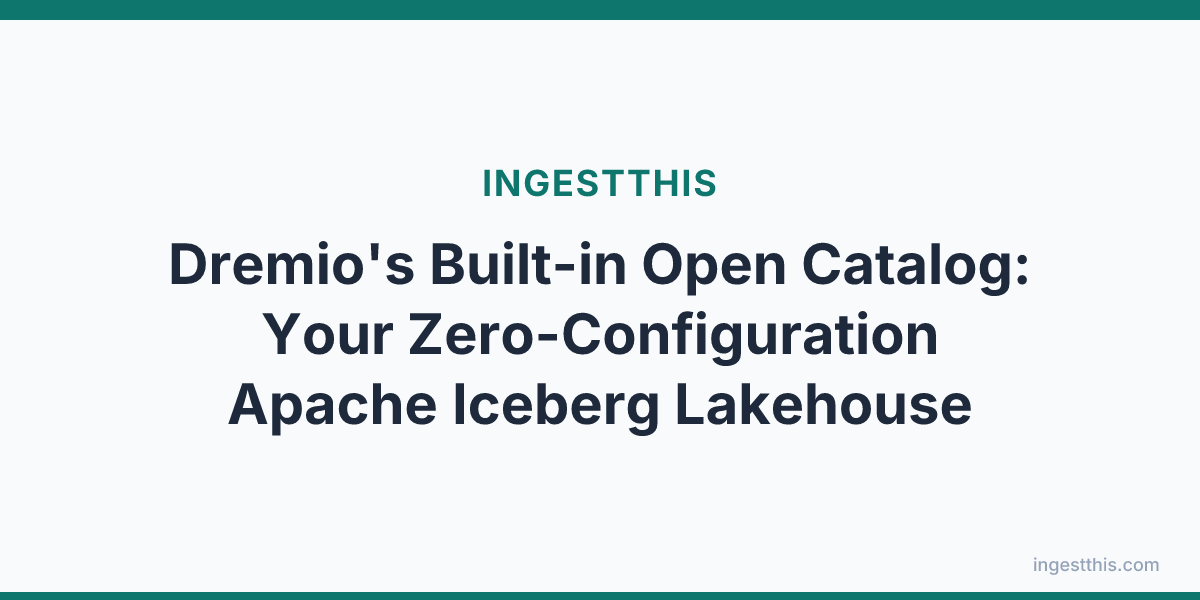 Dremio's Built-in Open Catalog: Your Zero-Configuration Apache Iceberg Lakehouse
