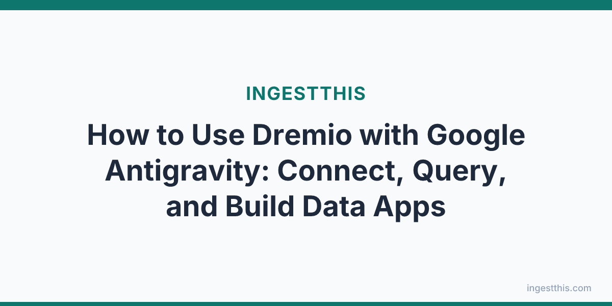 How to Use Dremio with Google Antigravity: Connect, Query, and Build Data Apps