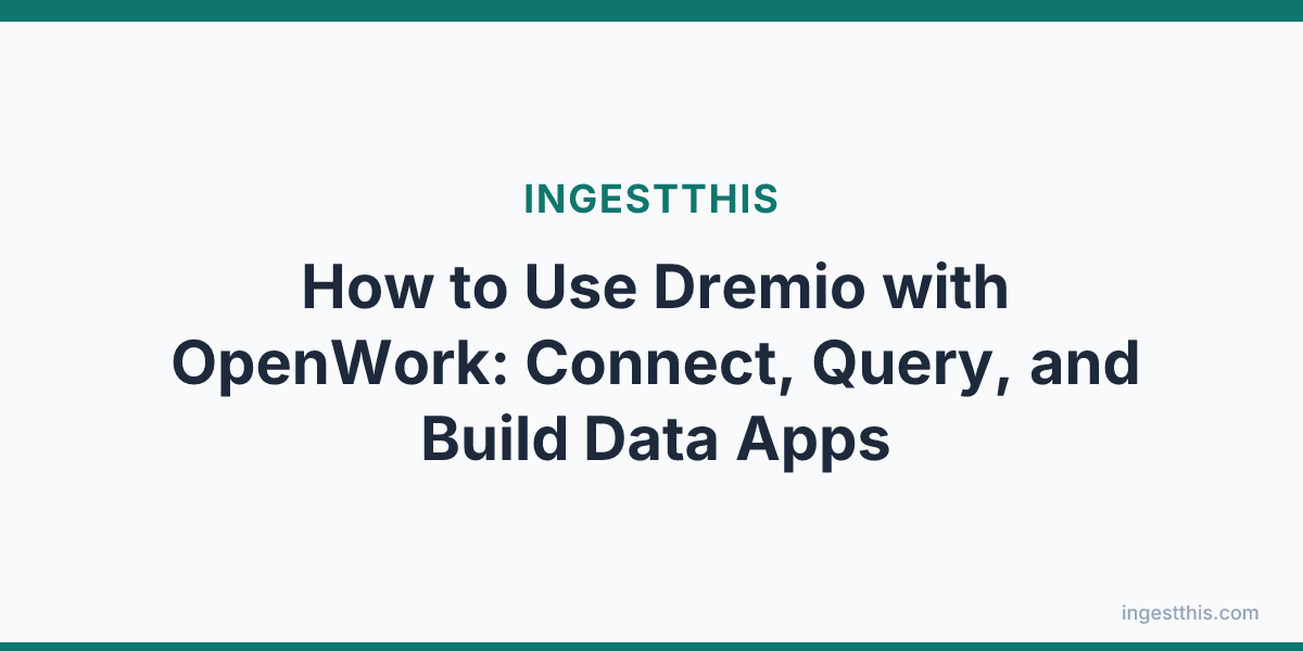 How to Use Dremio with OpenWork: Connect, Query, and Build Data Apps