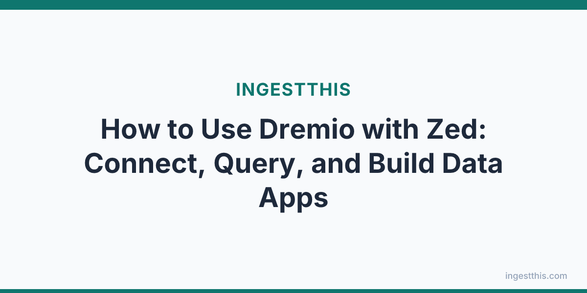 How to Use Dremio with Zed: Connect, Query, and Build Data Apps