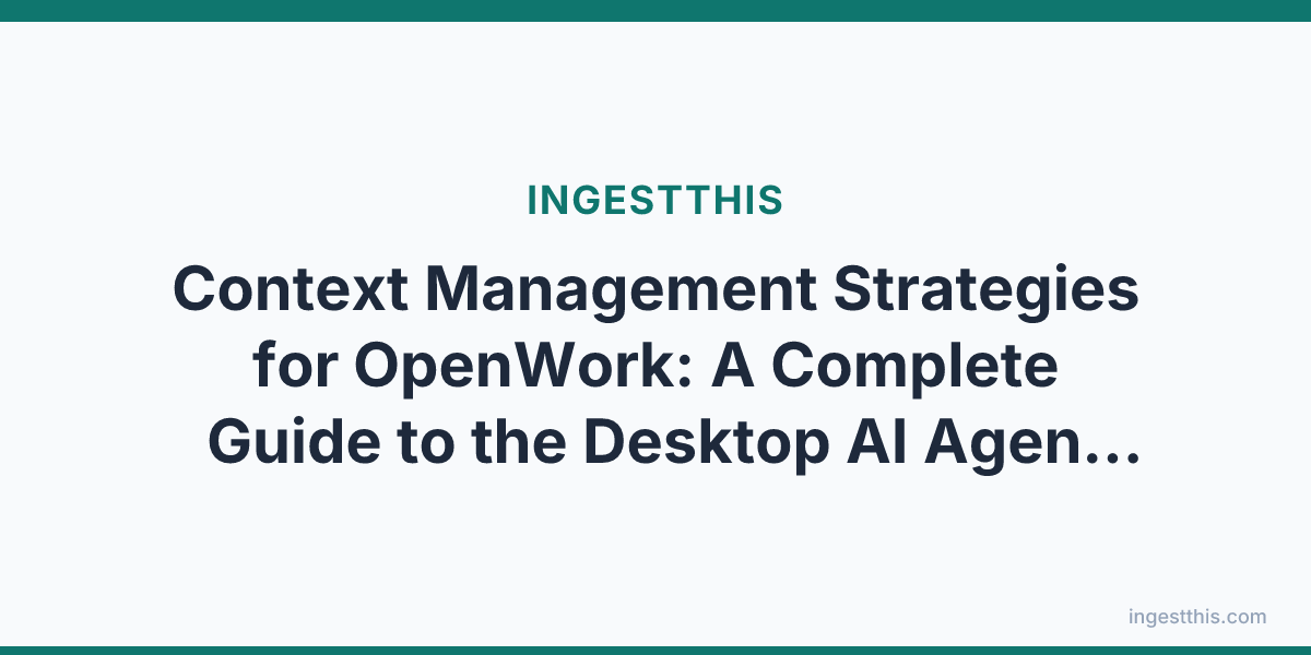 Context Management Strategies for OpenWork: A Complete Guide to the Desktop AI Agent Framework