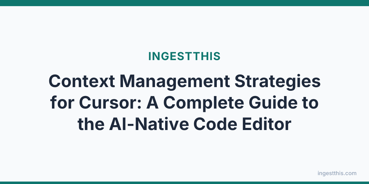 Context Management Strategies for Cursor: A Complete Guide to the AI-Native Code Editor
