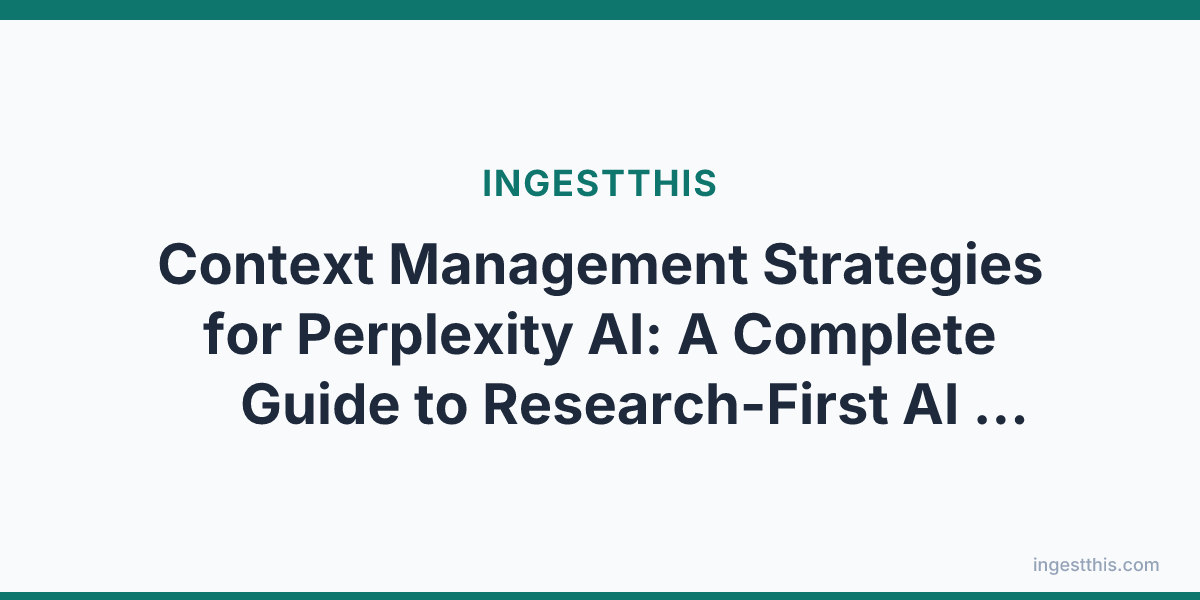 Context Management Strategies for Perplexity AI: A Complete Guide to Research-First AI Conversations