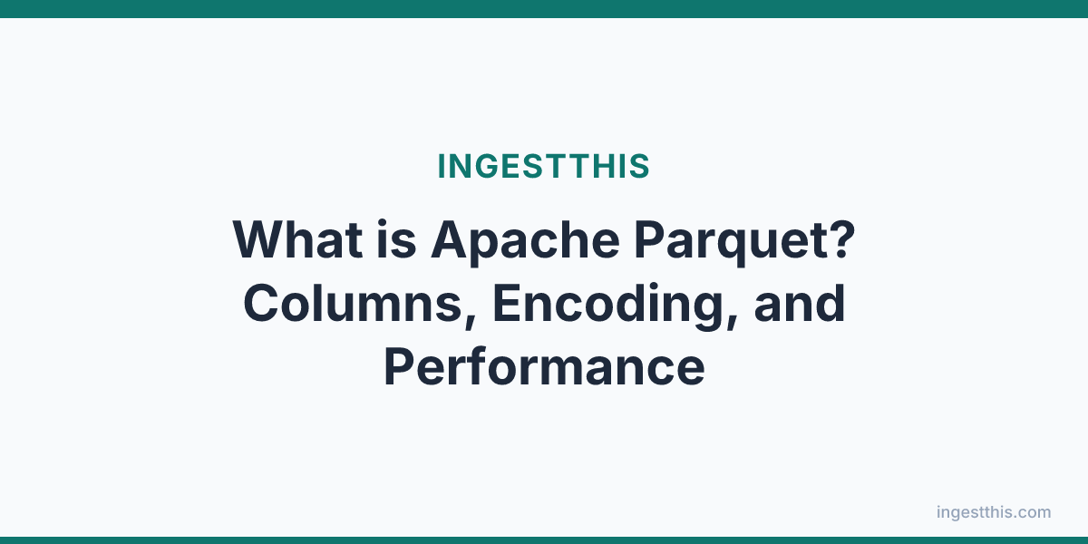 What is Apache Parquet? Columns, Encoding, and Performance