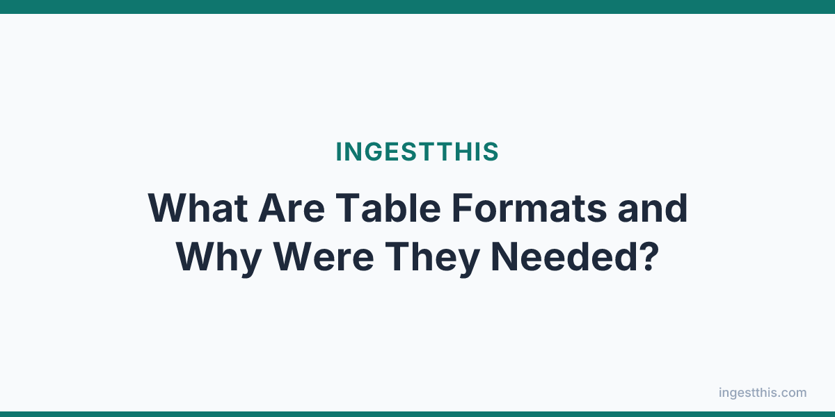 What Are Table Formats and Why Were They Needed?
