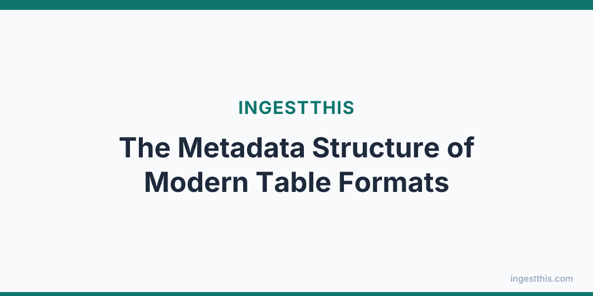 The Metadata Structure of Modern Table Formats