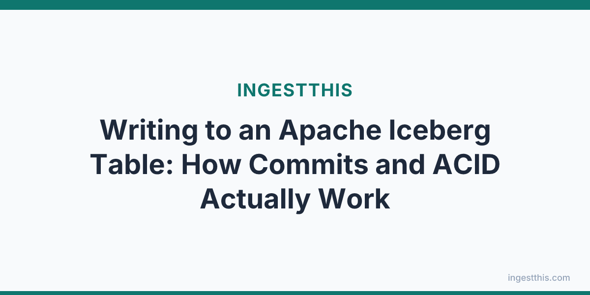 Writing to an Apache Iceberg Table: How Commits and ACID Actually Work