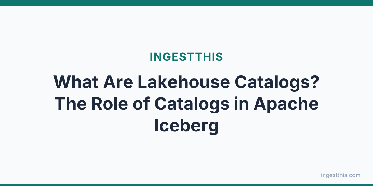 What Are Lakehouse Catalogs? The Role of Catalogs in Apache Iceberg