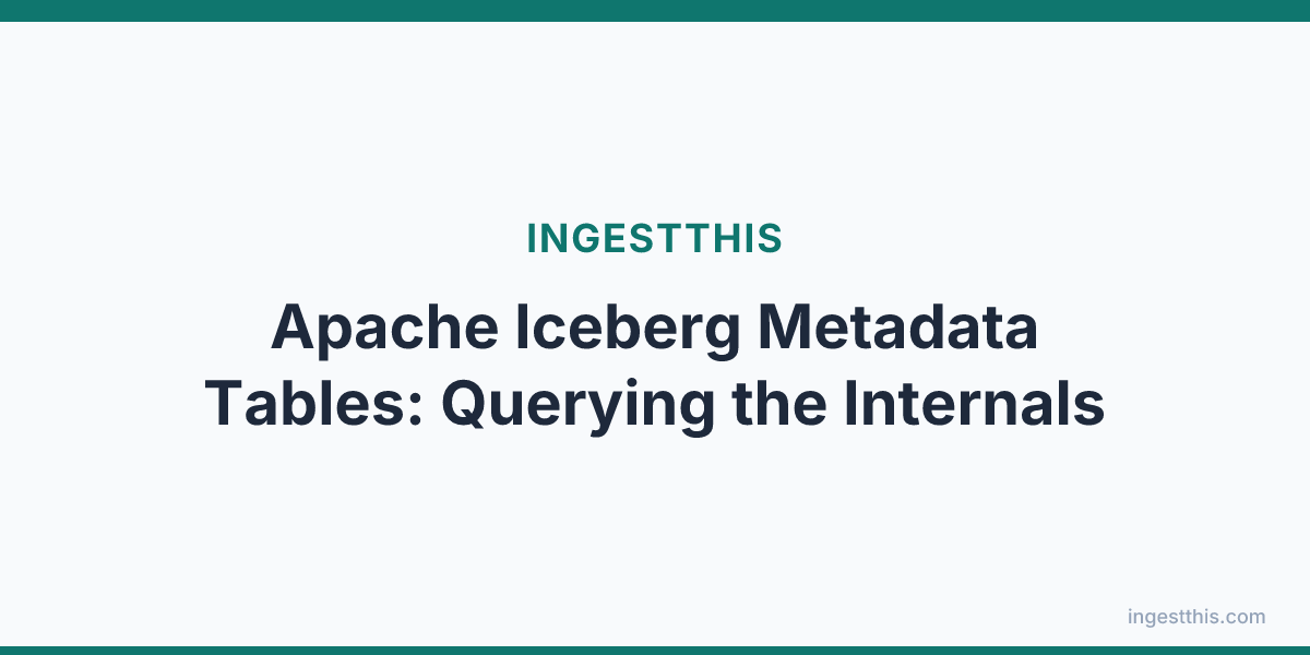 Apache Iceberg Metadata Tables: Querying the Internals