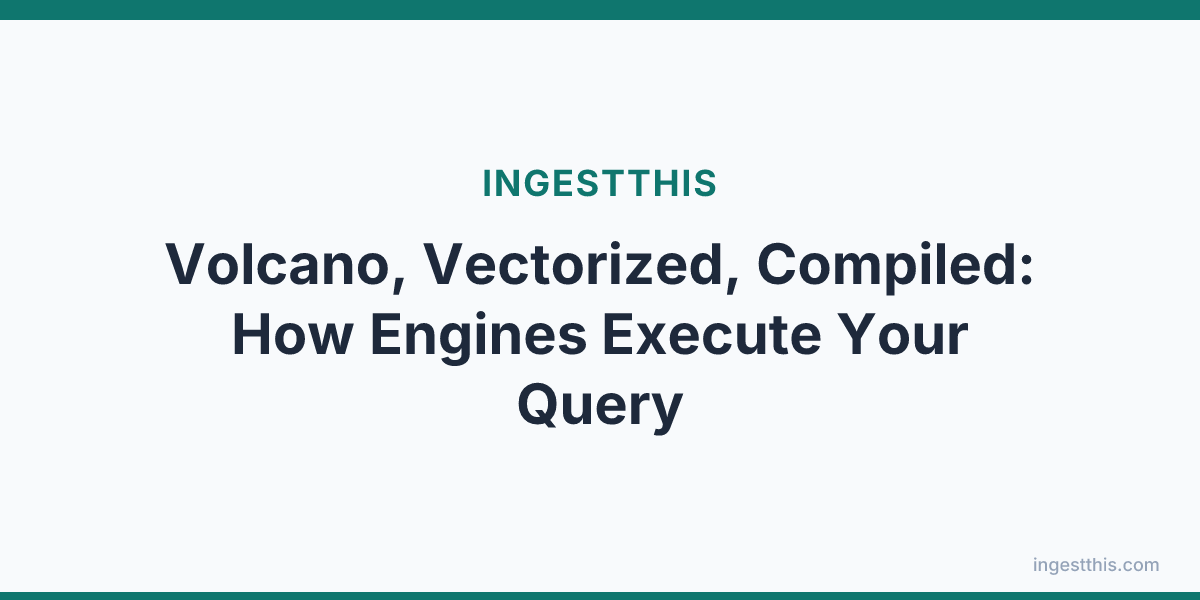 Volcano, Vectorized, Compiled: How Engines Execute Your Query