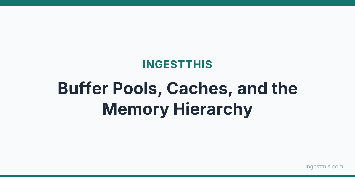 Buffer Pools, Caches, and the Memory Hierarchy