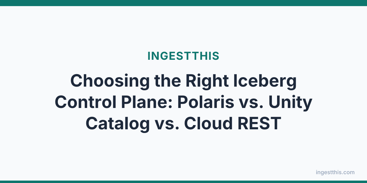 Choosing the Right Iceberg Control Plane: Polaris vs. Unity Catalog vs. Cloud REST