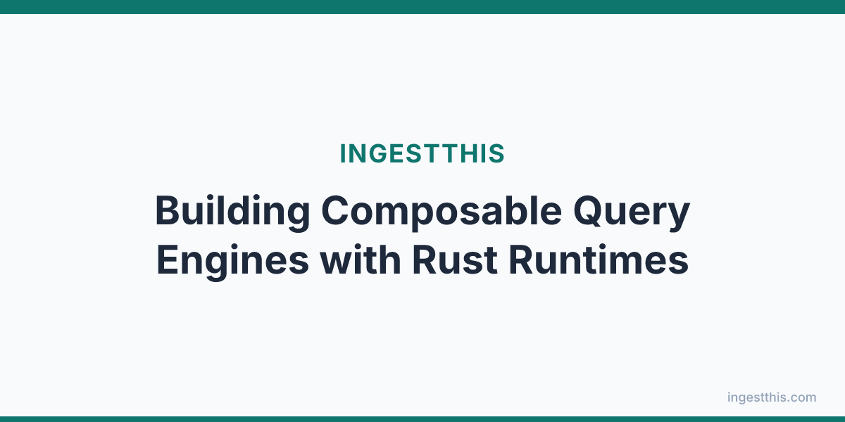 Building Composable Query Engines with Rust Runtimes