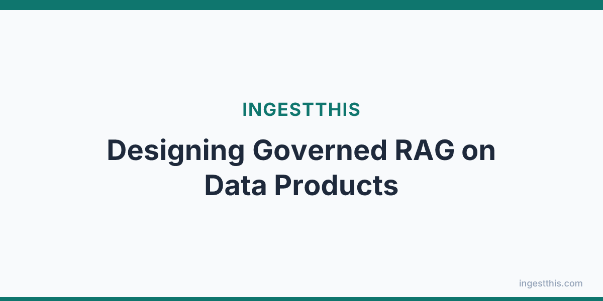 Designing Governed RAG on Data Products