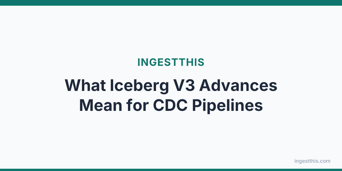 What Iceberg V3 Advances Mean for CDC Pipelines