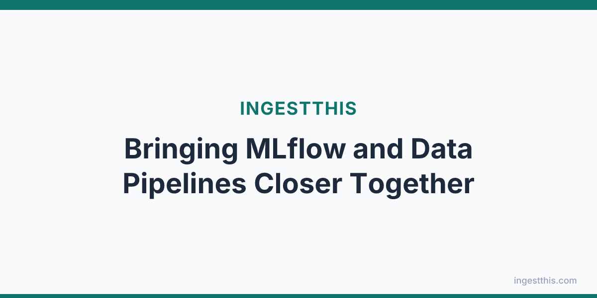 Bringing MLflow and Data Pipelines Closer Together