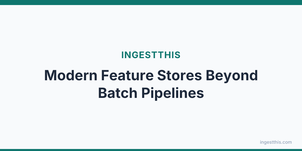 Modern Feature Stores Beyond Batch Pipelines