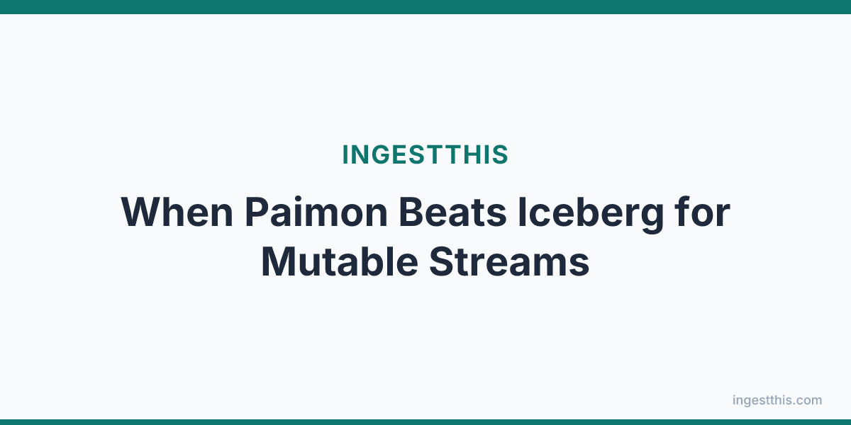 When Paimon Beats Iceberg for Mutable Streams