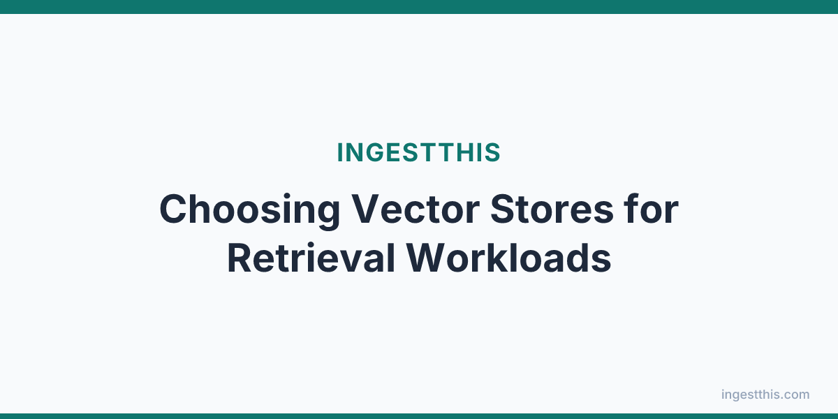 Choosing Vector Stores for Retrieval Workloads