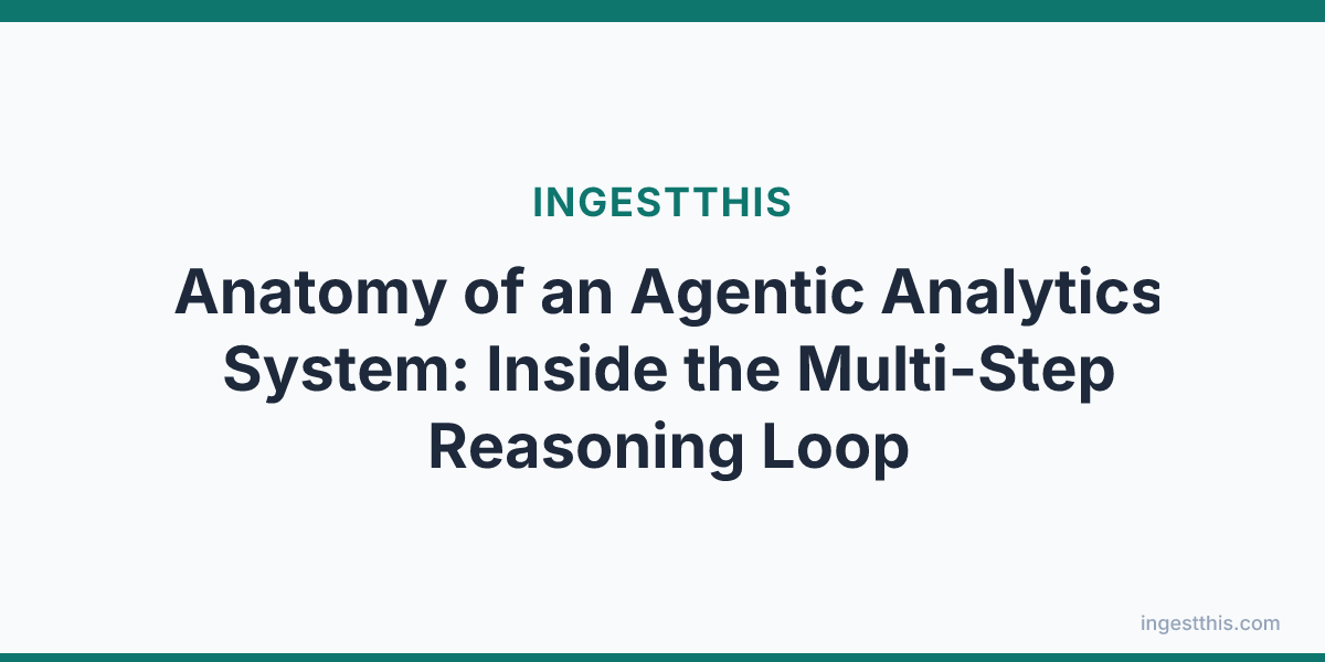 Anatomy of an Agentic Analytics System: Inside the Multi-Step Reasoning Loop