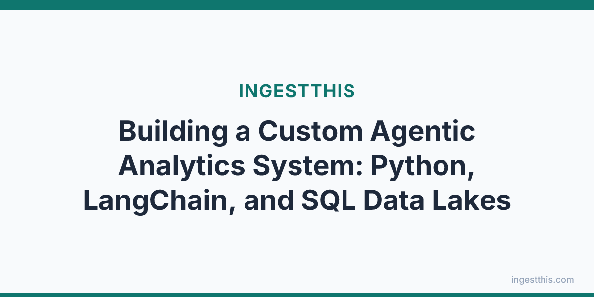 Building a Custom Agentic Analytics System: Python, LangChain, and SQL Data Lakes