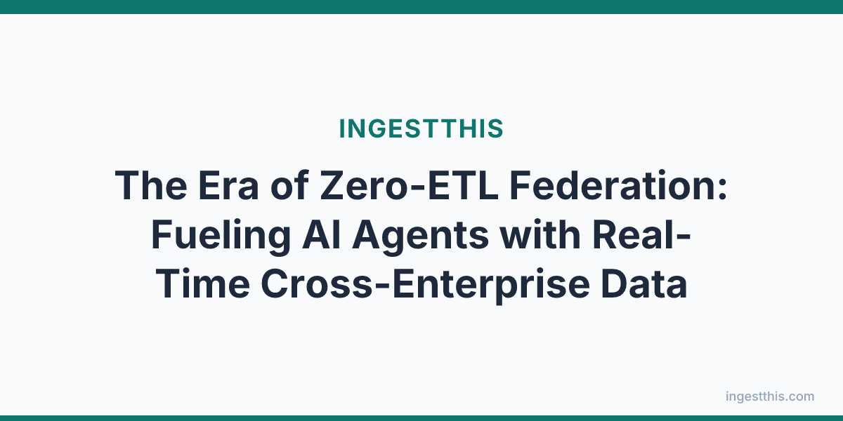 The Era of Zero-ETL Federation: Fueling AI Agents with Real-Time Cross-Enterprise Data