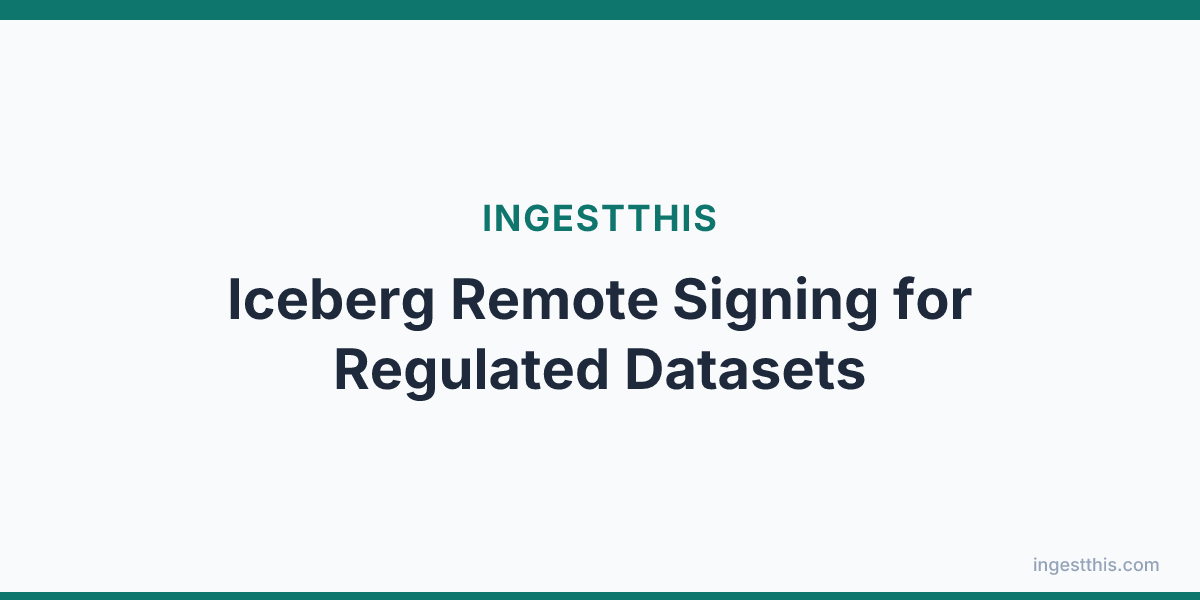 Iceberg Remote Signing for Regulated Datasets
