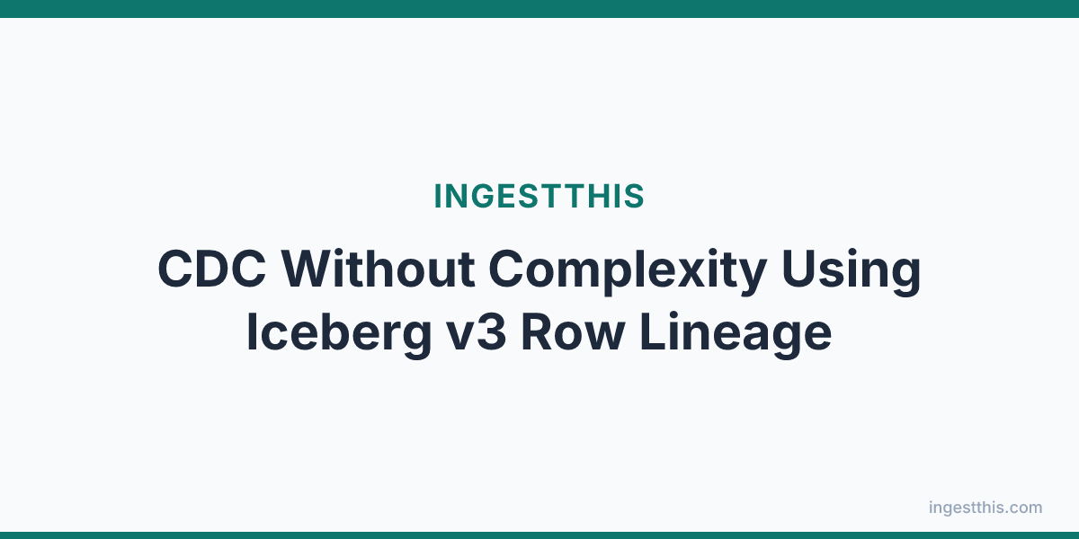 CDC Without Complexity Using Iceberg v3 Row Lineage