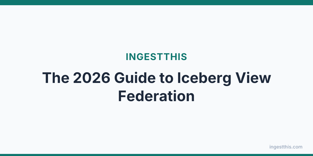 The 2026 Guide to Iceberg View Federation