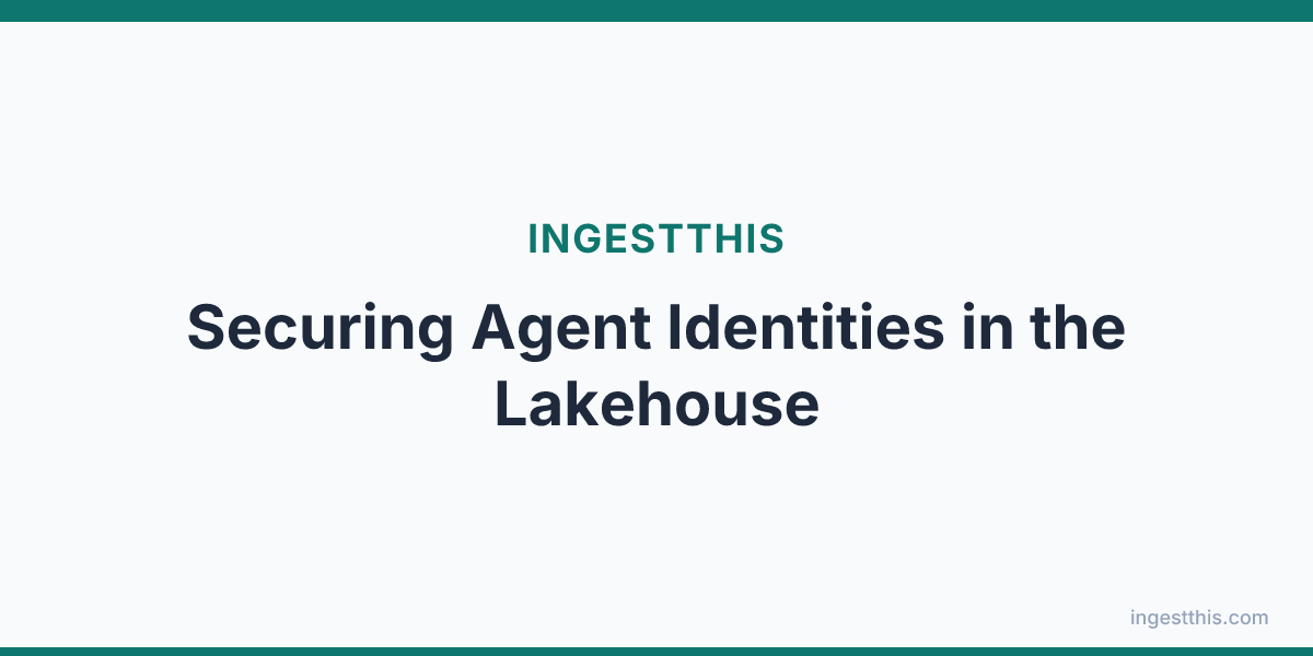 Securing Agent Identities in the Lakehouse
