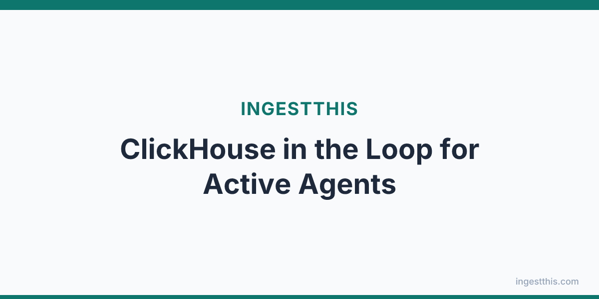 ClickHouse in the Loop for Active Agents