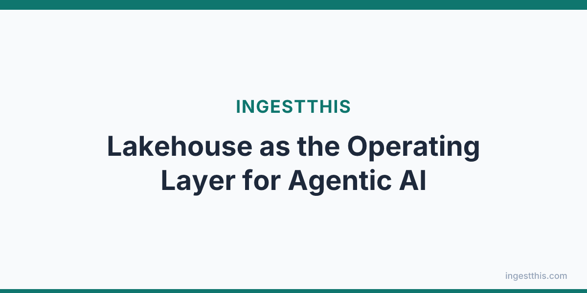 Lakehouse as the Operating Layer for Agentic AI