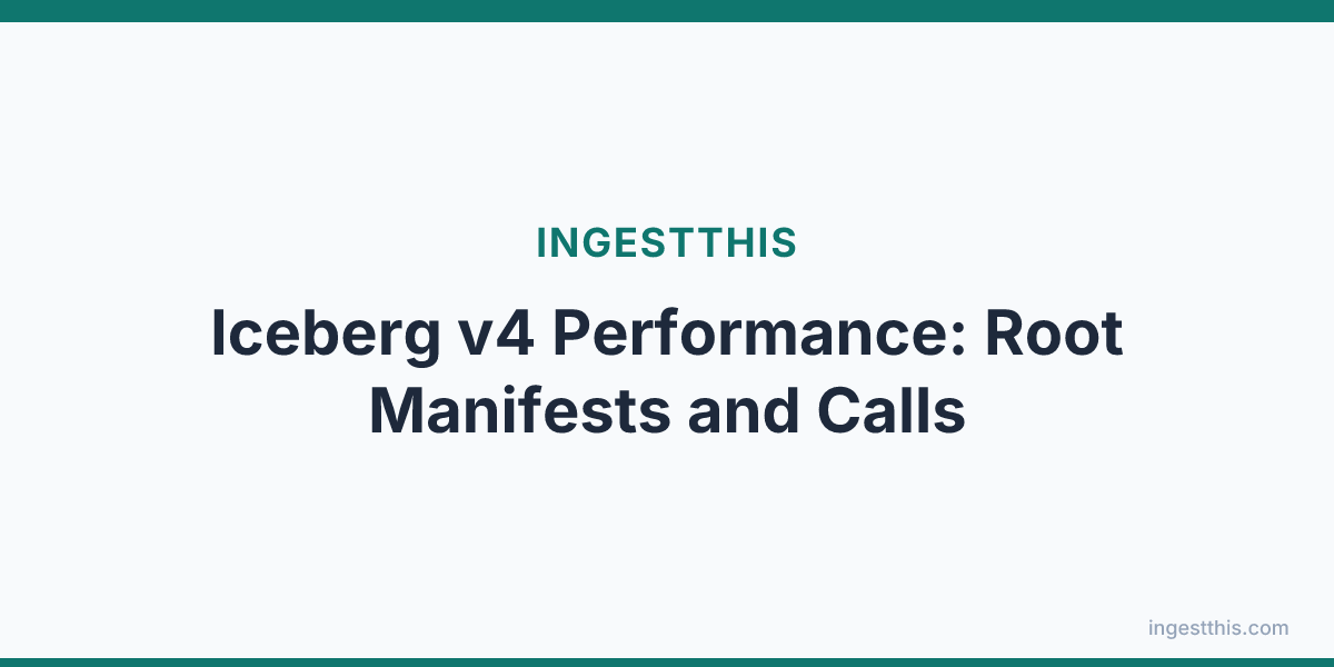Iceberg v4 Performance: Root Manifests and Calls